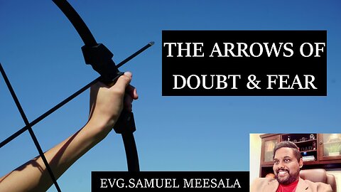 The arrows of doubt and fear-Evg.Samuel Meesala