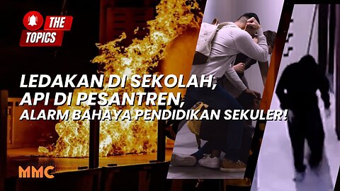 Ledakan di Sekolah, Api di Pesantren, Alarm Bahaya Pendidikan Sekuler! | The Topics