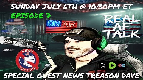 Real AF Talk: Ep 7 - News Treason Dave