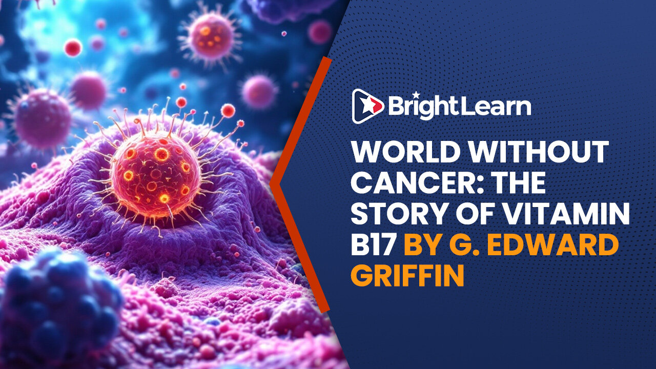 BrightLearn - World Without Cancer: The Story of Vitamin B17 Part 2 By G. Edward Griffin