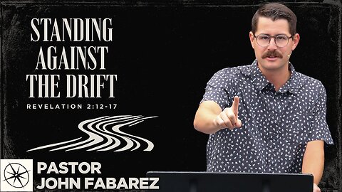 Standing Against the Drift (Revelation 2:12—17) | Pastor John Fabarez