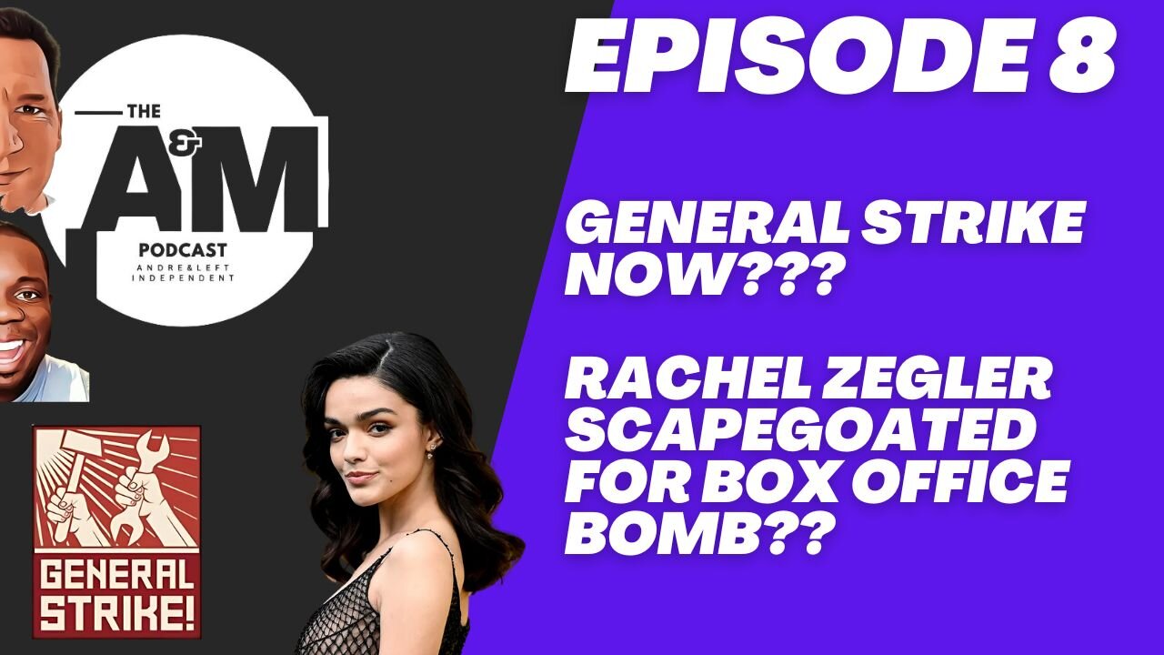 GENERAL STRIKE NOW??, RACHEL ZEGLER SCAPEGOATED FOR BOX OFFICE BOMB - A&M Podcast - Episode 8