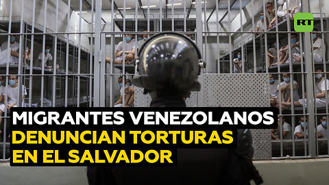 Migrantes venezolanos denuncian las "torturas y violaciones graves" que sufrieron en El Salvador