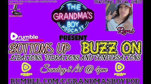 Grandmas Boy Podcast Presents! BOTTOMS UP,BUZZ ON! *RUMBLE PREMIUM EXCLUSIVE*-Remi