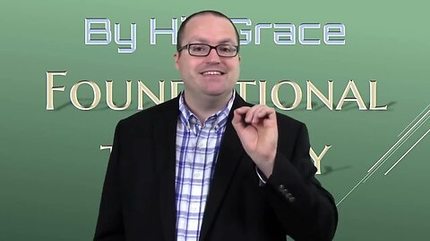 Foundational Theology - The 5 Solas, Part 3 - Sola Gratia