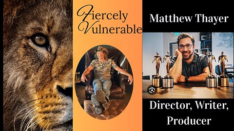 5/13/2025 Fiercely Vulnerable a conversation with Matt Thayer, Director, Writer, Producer