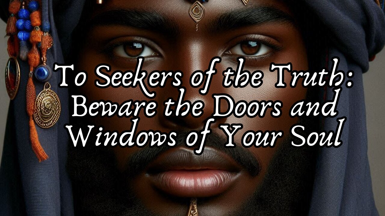 To Seekers of the Truth: Beware the Doors and Windows of Your Soul