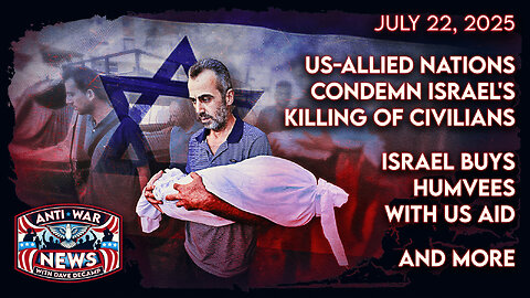 US-Alled Nations Condemn Israel's Killing of Civilians, Israel Buys Humvees With US Aid, and More