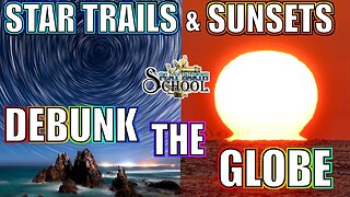 FLAT EARTH SCHOOL - Star Trails & Sunsets Debunk The Globe
