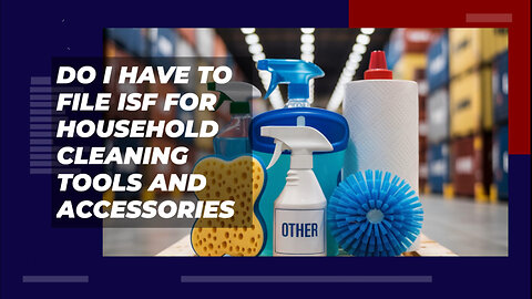 Do I Have To File ISF For Household Cleaning Tools And Accessories