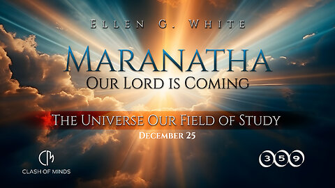 359. Maranatha Our Lord Is Coming: The Universe Our Field of Study, December 25, by Ellen G White