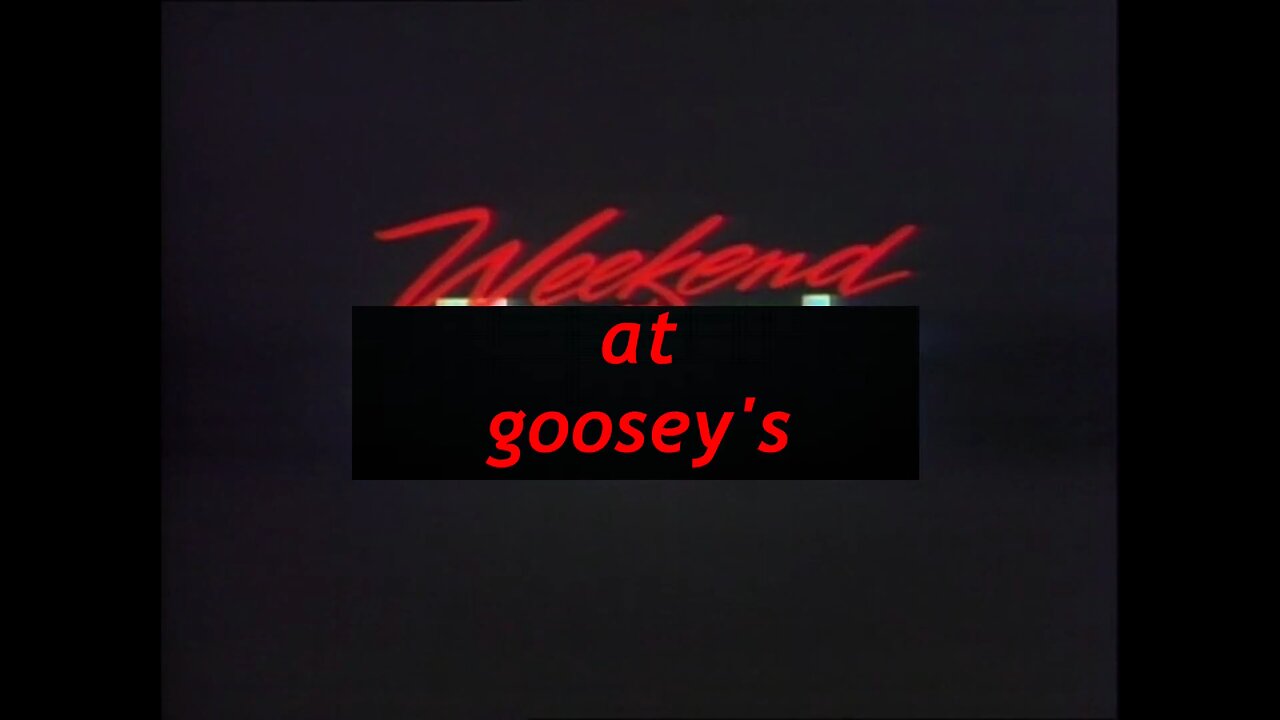 Weekend at goosey's Part 1