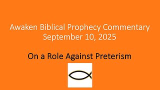 Awaken Biblical Prophecy Commentary – On a Role Against Preterism