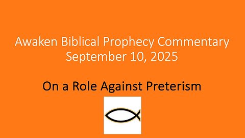 Awaken Biblical Prophecy Commentary – On a Role Against Preterism