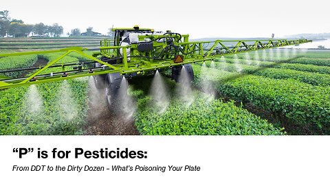 “P” is for Pesticides: From DDT to the Dirty Dozen – What’s Poisoning Your Plate!