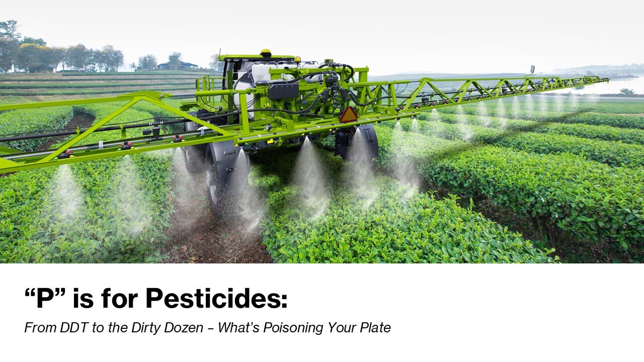 “P” is for Pesticides: From DDT to the Dirty Dozen – What’s Poisoning Your Plate!