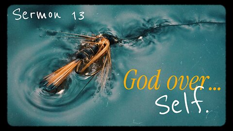 GOD OVER SELF | Sermon 13