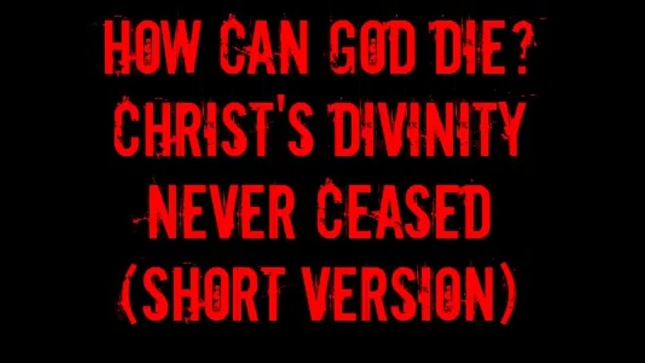 How Can God Die? Christ's Divinity Never Ceased (Short Version)