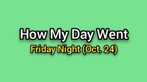How Friday Night Went For Me (Oct. 24)