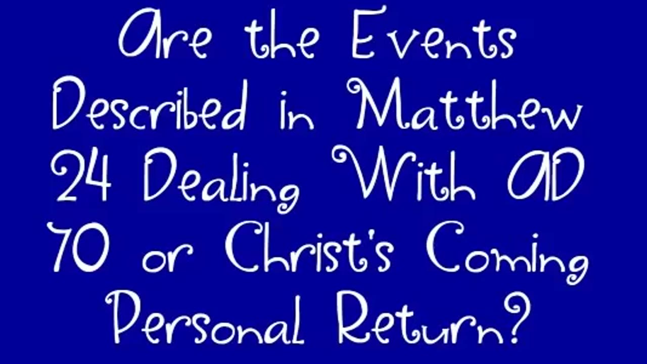 Are the Events Described in Matthew 24 Dealing With AD 70 or Christ's Coming Personal Return?