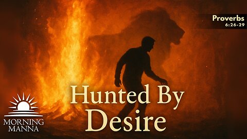 Morning Manna - July 16, 2025 - Proverbs 6:26-29 - Hunted By Desire