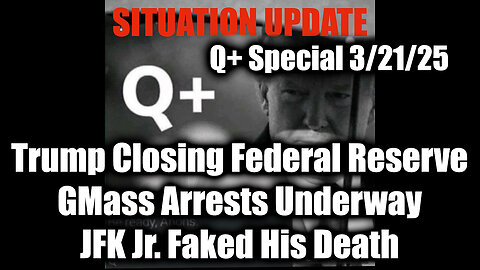 Situation Update 3/21/25 - Trump Closing Federal Reserve & Mass Arrests Underway; JFK Jr. Faked His Death, Is Alive and Exposing All