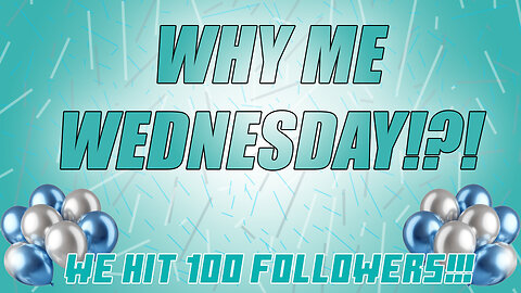 WHY ME WEDNESDAY!!!
