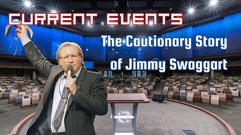 Current Events - The Cautionary Story of Jimmy Swaggart