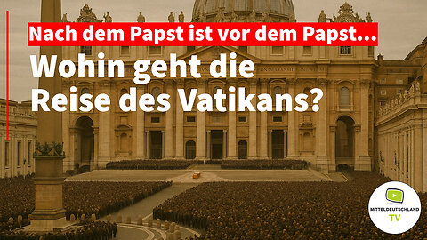 Nach dem Papst ist vor dem Papst - Wohin geht die Reise des Vatikans?