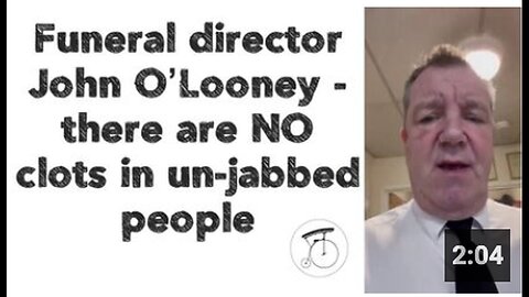 "John O'Looney, Funeral Director: No Clots in Unvaccinated Individuals"
