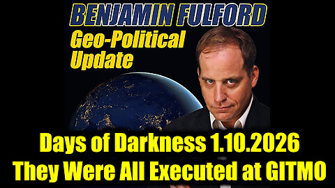 Benjamin Fulford Urgent Emergency 1.10.26 - They Were All Executed at GITMO!
