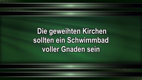 Die geweihten Kirchen sollten ein Schwimmbad voller Gnaden sein