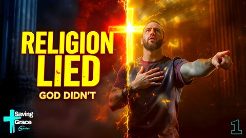 Saving Grace #1 — Religion LIED - God DIDN’T!