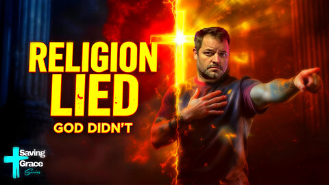 Saving Grace #1 — Religion LIED - God DIDN’T!