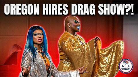 OREGON LEGISLATURE UNDER FIRE FOR HIRING DRAG SHOW DURING OFFICIAL PROCEEDINGS