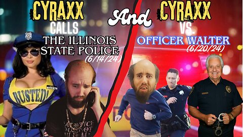 Cyraxx calls the Illinois State Police & Cyraxx Vs. Officer Walter