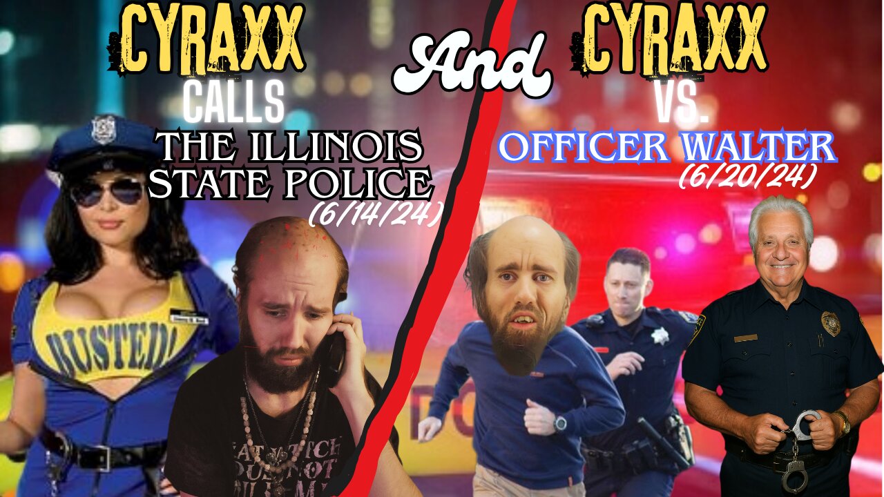 Cyraxx calls the Illinois State Police & Cyraxx Vs. Officer Walter