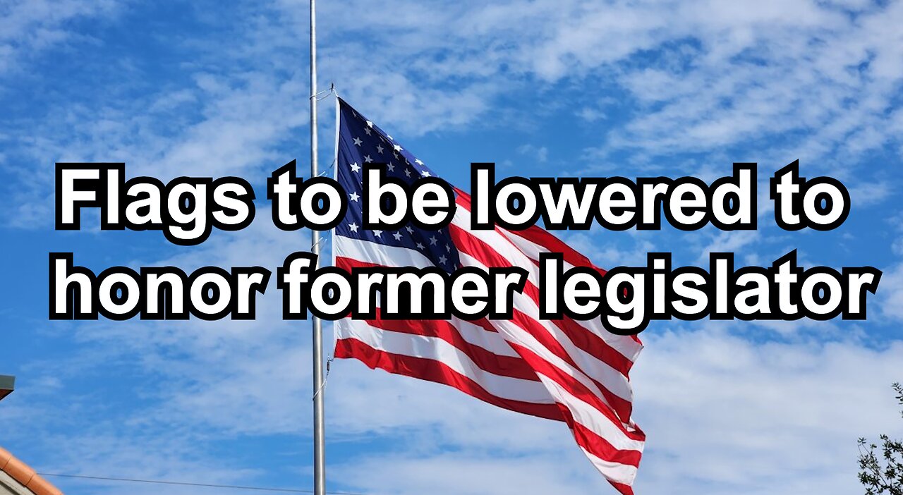 Flags to be lowered to honor former legislator