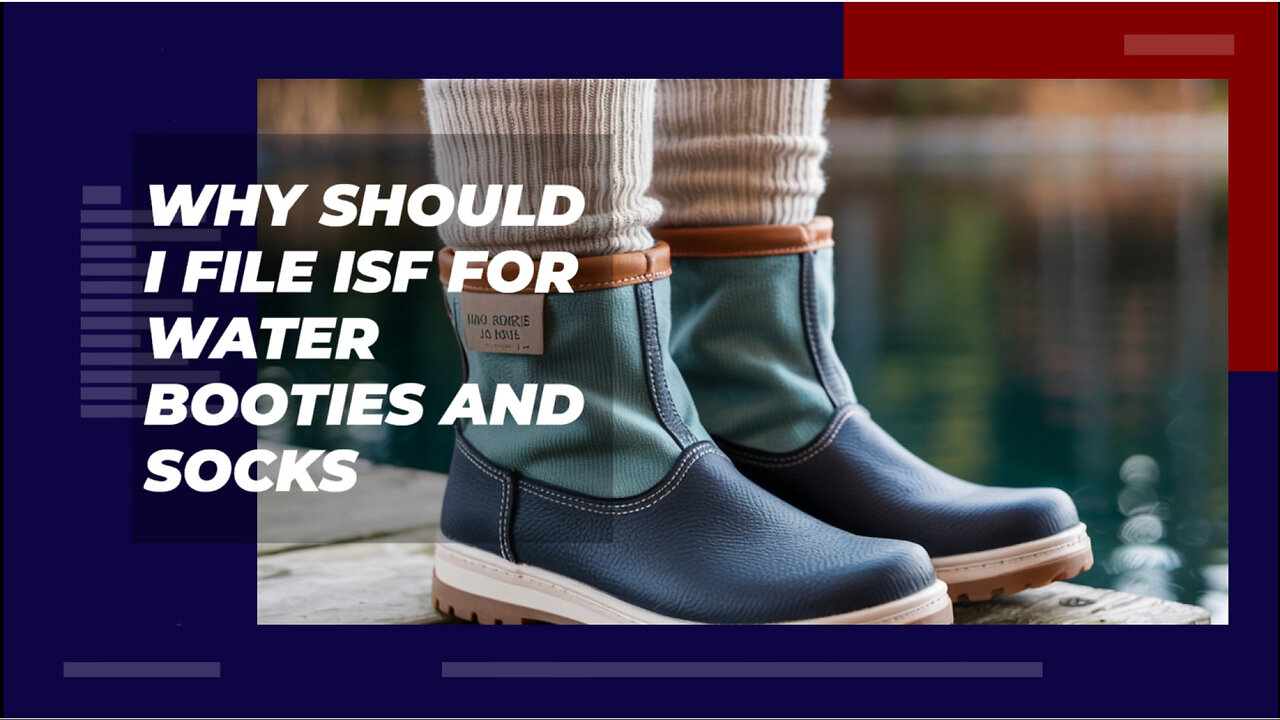 Why Should I File ISF For Water Booties And Socks
