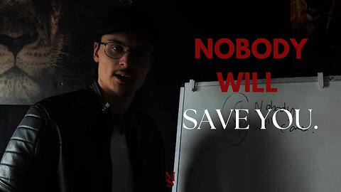 NOBODY will come to save YOU.