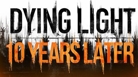 Dying Light - 10 Years Later
