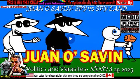 JUAN O SAVIN- SPY vs SPY LAND Politics and Parasites- NINO 8 29 2025