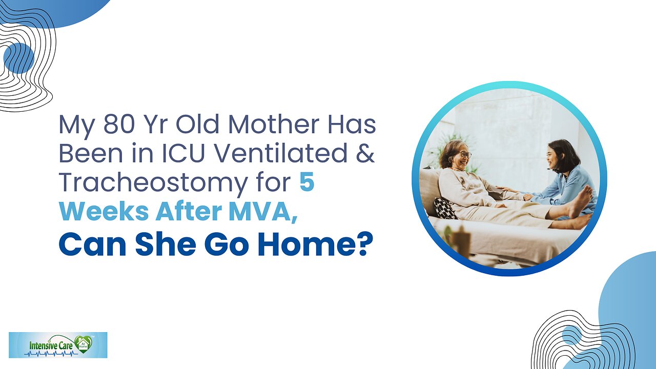 My 80 Yr Old Mother Has Been in ICU Ventilated&Tracheostomy for 5 Weeks After MVA, Can She Go Home?