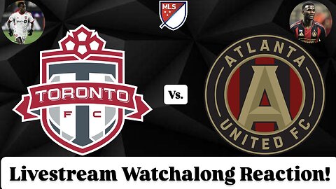 Toronto FC Vs. Atlanta United FC Livestream Watchalong Reaction
