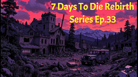 7 Days To Die Rebirth Series Ep.33