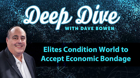 ELITES Condition World to Accept ECONOMIC BONDAGE | Deep Dive with Dave Bowen