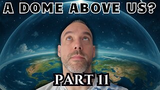 I Researched Flat Earth for 3 Years - Part 11 - The Dome Above Us