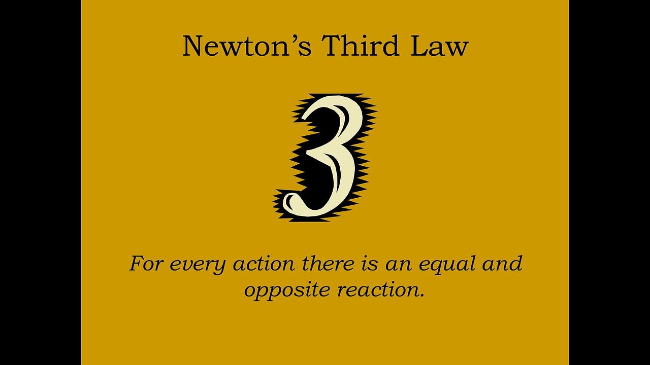 EVERY ACTION HAS AN EQUAL BUT OPPOSITE REACTION