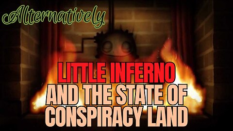 Little Inferno and the State of Conspiracy Land
