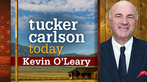 Kevin O'Leary | Tucker Carlson Today